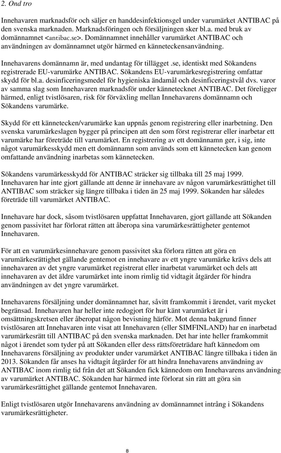 se, identiskt med Sökandens registrerade EU-varumärke ANTIBAC. Sökandens EU-varumärkesregistrering omfattar skydd för bl.a. desinficeringsmedel för hygieniska ändamål och desinficeringstvål dvs.