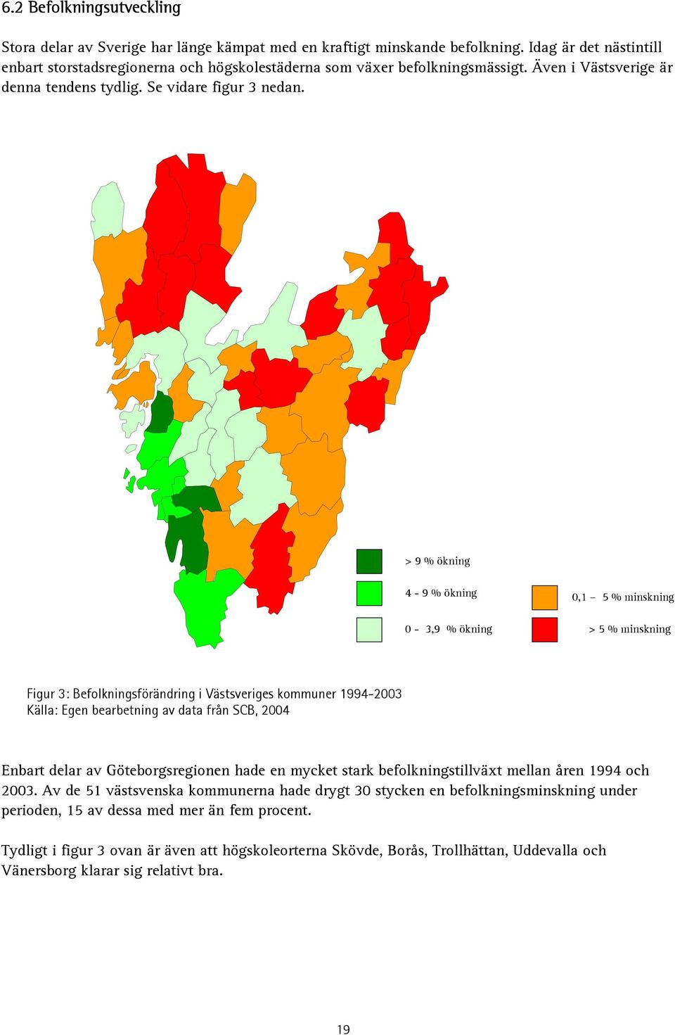 > 9 % ökning 4-9 % ökning 0-3,9 % ökning 0,1 5 % minskning > 5 % minskning Figur 3: Befolkningsförändring i Västsveriges kommuner 1994-2003 Källa: Egen bearbetning av data från SCB, 2004 Enbart delar