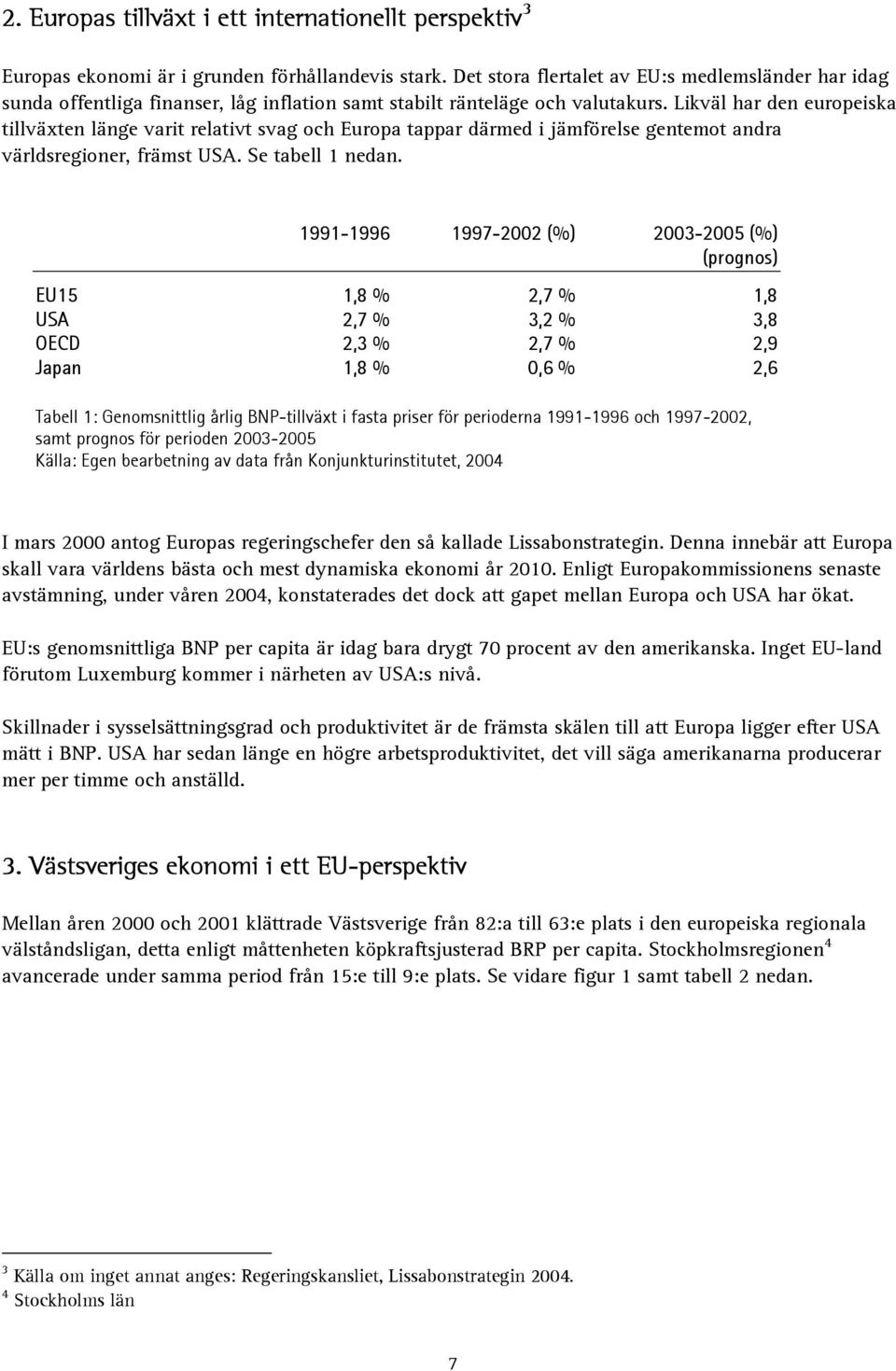 Likväl har den europeiska tillväxten länge varit relativt svag och Europa tappar därmed i jämförelse gentemot andra världsregioner, främst USA. Se tabell 1 nedan.