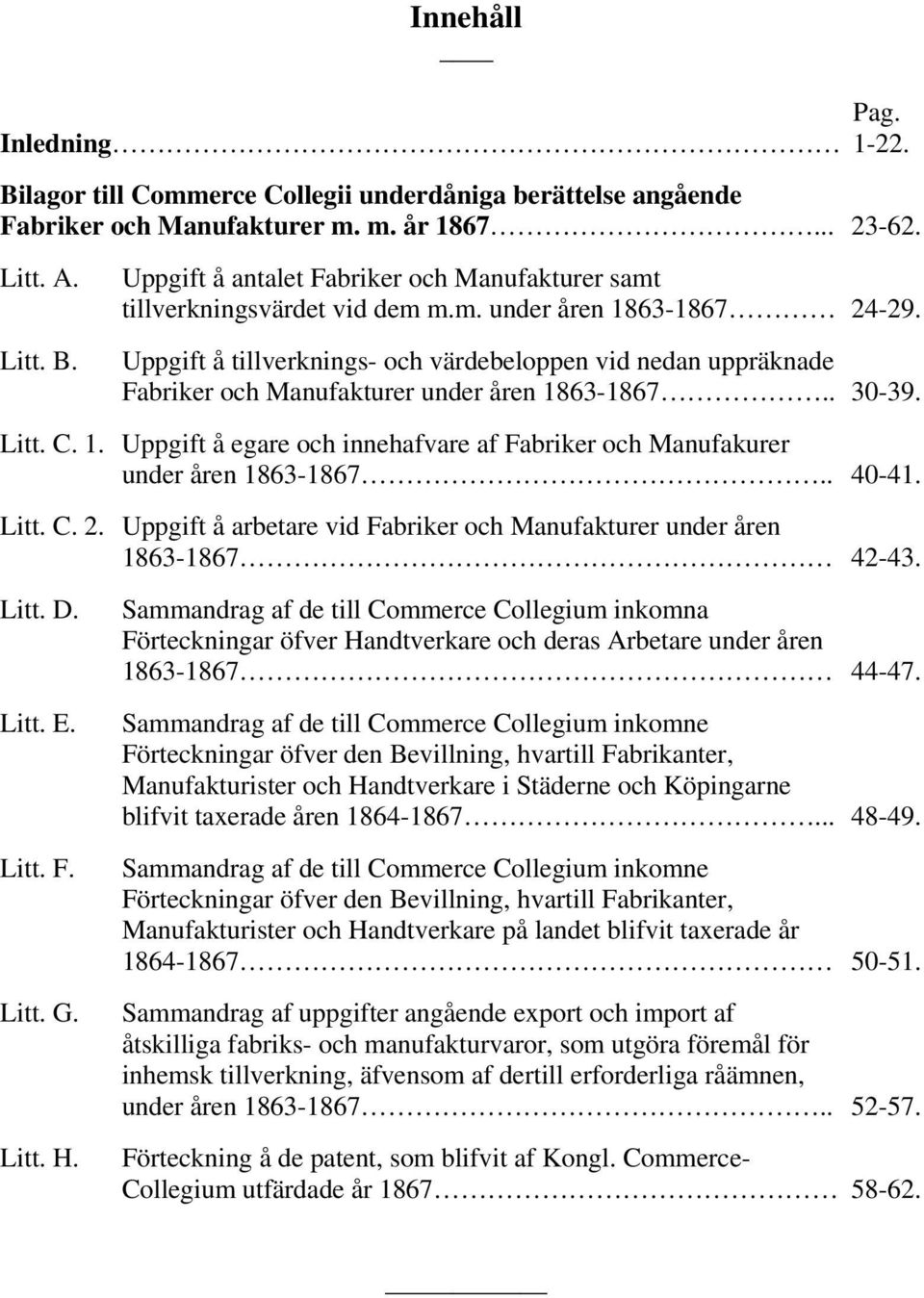 . 40-41. Litt. C. 2. Uppgift å arbetare vid Fabriker och Manufakturer under åren 1863-1867 42-43. Litt. D. Litt. E. Litt. F. Litt. G. Litt. H.