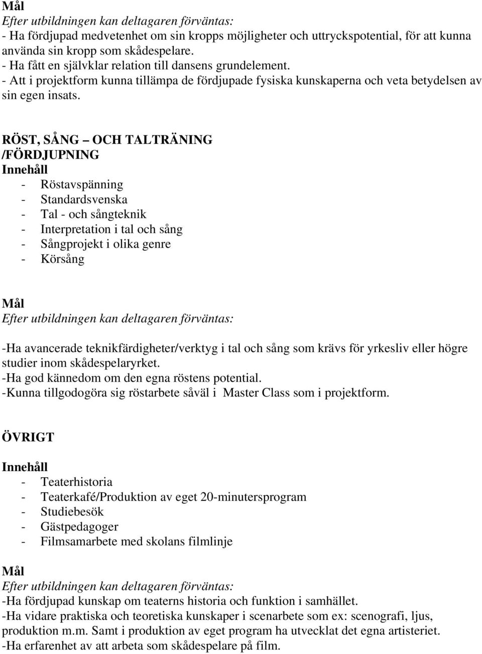 RÖST, SÅNG OCH TALTRÄNING - Röstavspänning - Standardsvenska - Tal - och sångteknik - Interpretation i tal och sång - Sångprojekt i olika genre - Körsång -Ha avancerade teknikfärdigheter/verktyg i