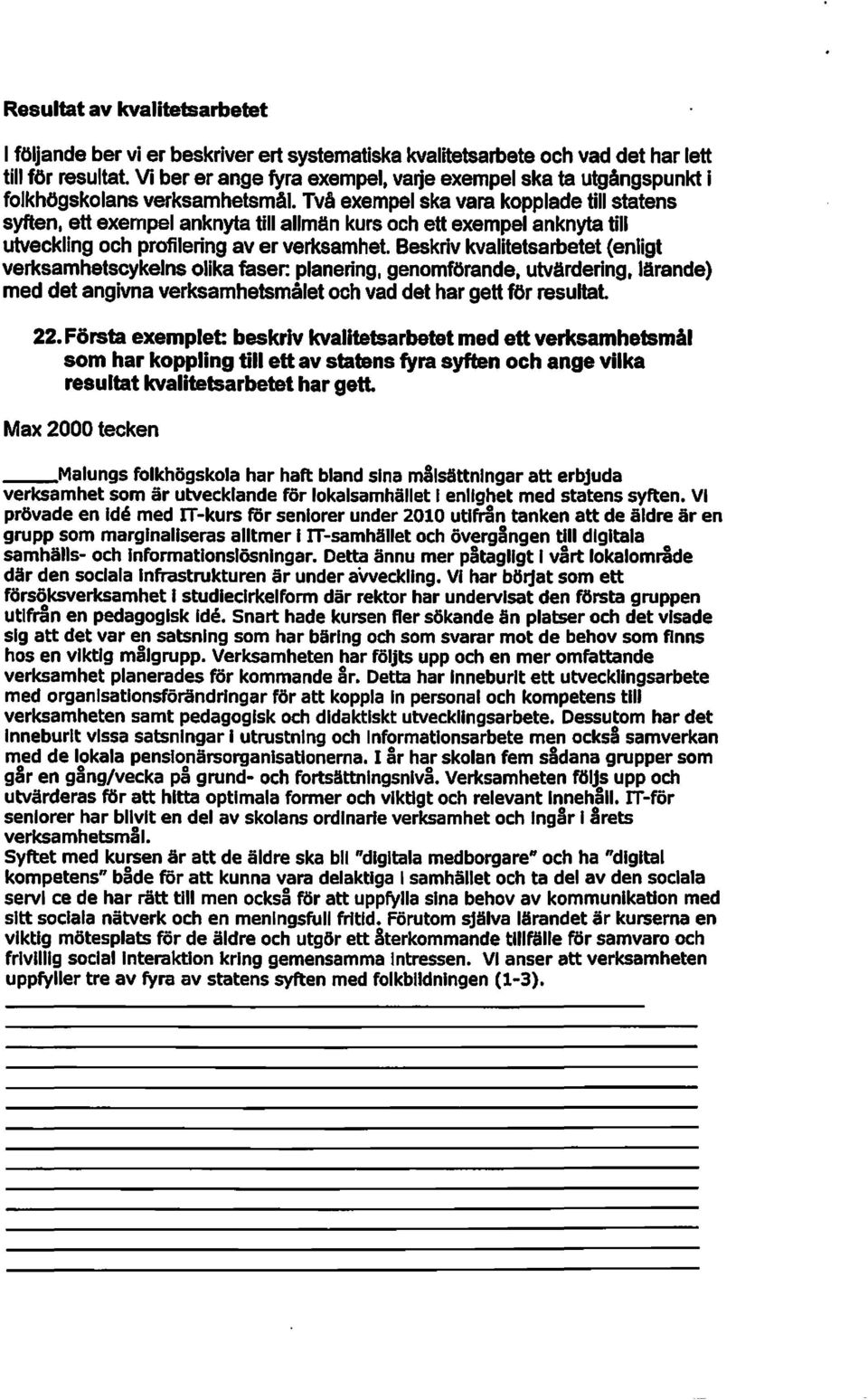 Två exempel ska vara kopplade till statens syften, ett exempel anknyta till allmän kurs och ett exempel anknyta till utveckling och profilering av er verksamhet.