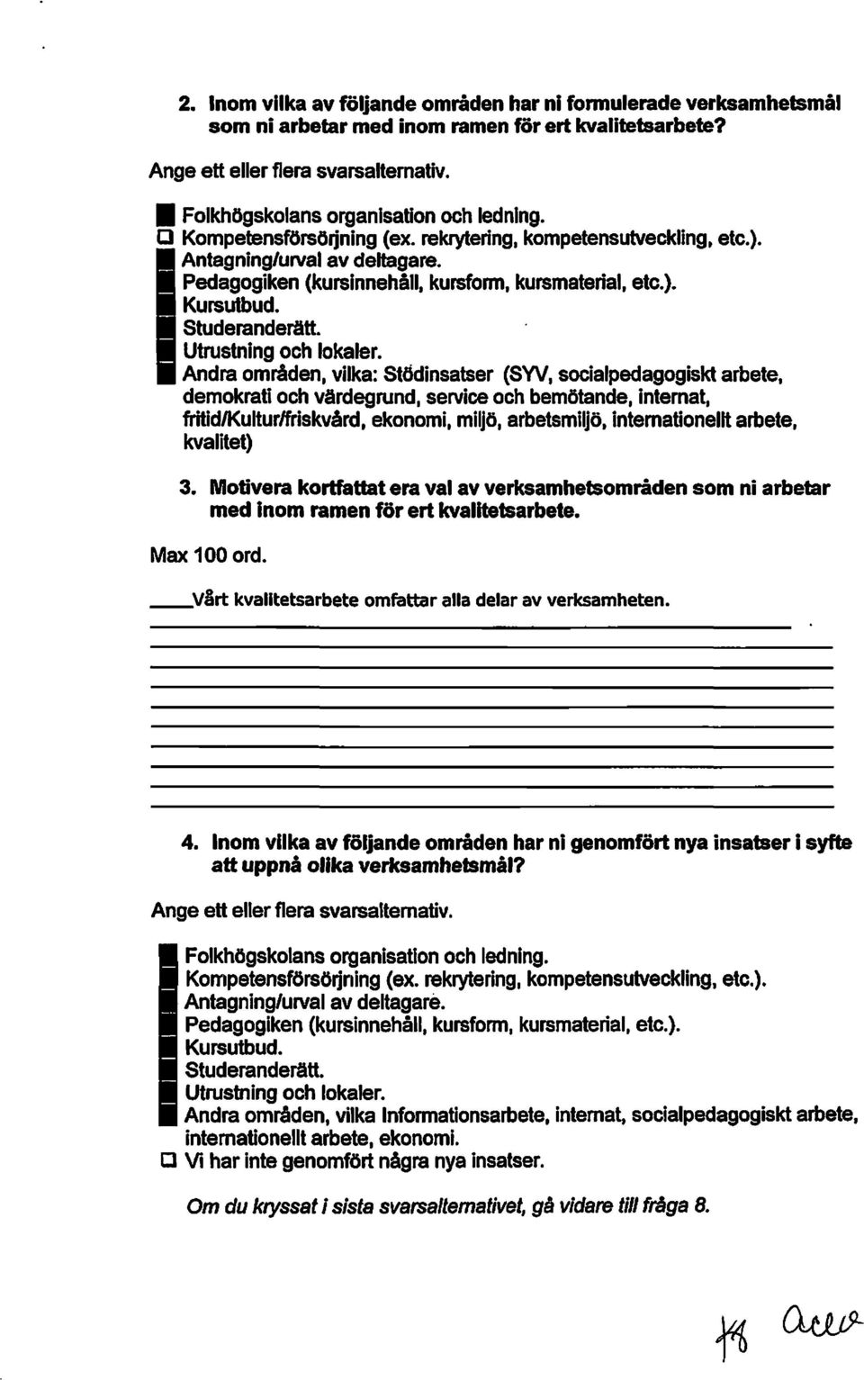 Utrustning och lokaler. Andra områden. vilka: StÖdinsatser (SYV. socialpedagogiskt arbete. demokrati och värdegrund. service och bemötande. internat. fritidlkulturlfriskvård. ekonomi. miljö.