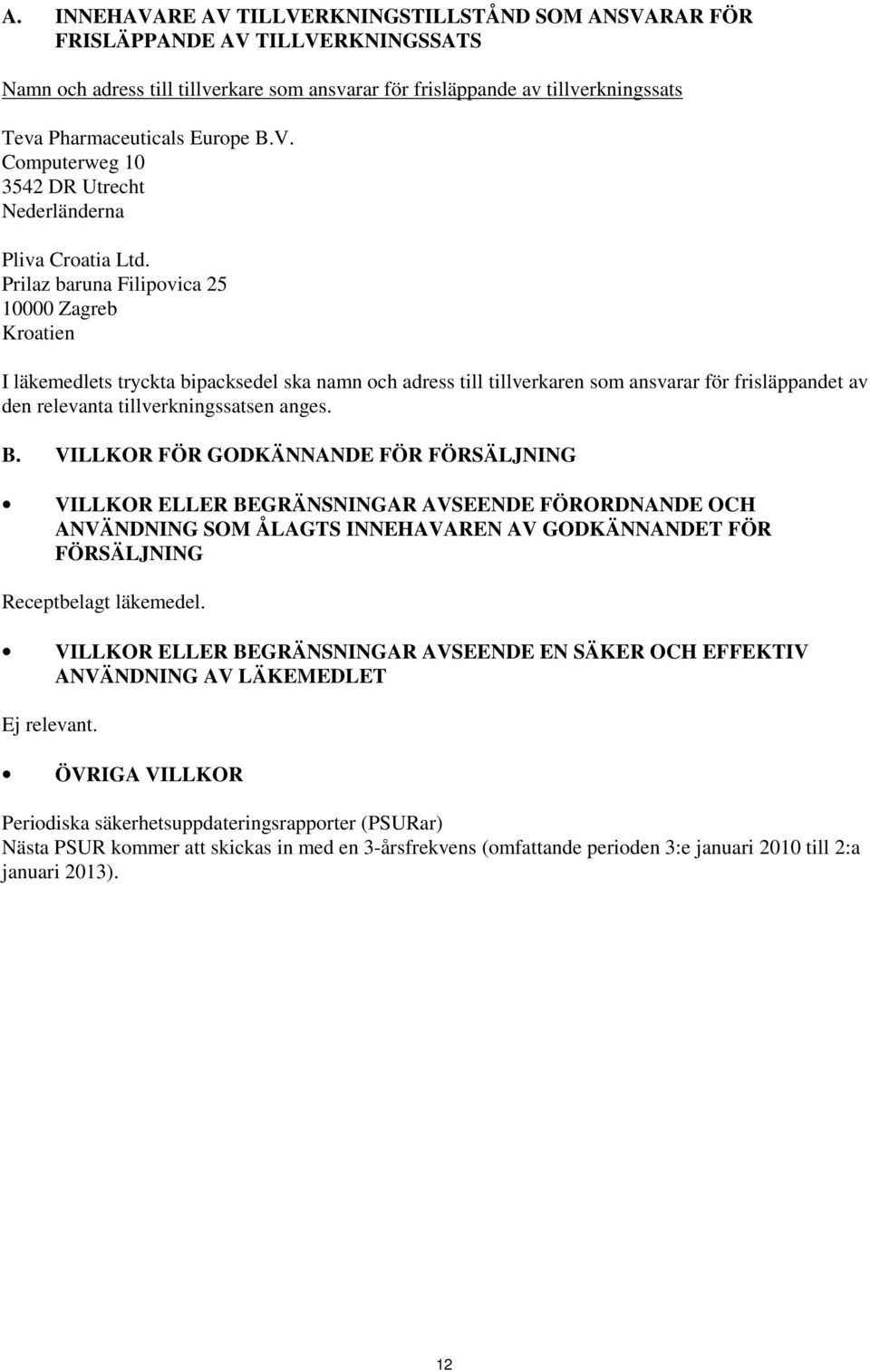 Prilaz baruna Filipovica 25 10000 Zagreb Kroatien I läkemedlets tryckta bipacksedel ska namn och adress till tillverkaren som ansvarar för frisläppandet av den relevanta tillverkningssatsen anges. B.