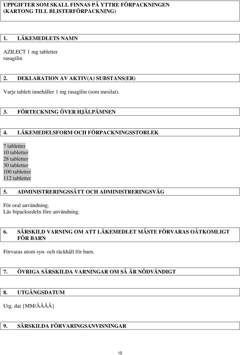 LÄKEMEDELSFORM OCH FÖRPACKNINGSSTORLEK 7 tabletter 10 tabletter 28 tabletter 30 tabletter 100 tabletter 112 tabletter 5.