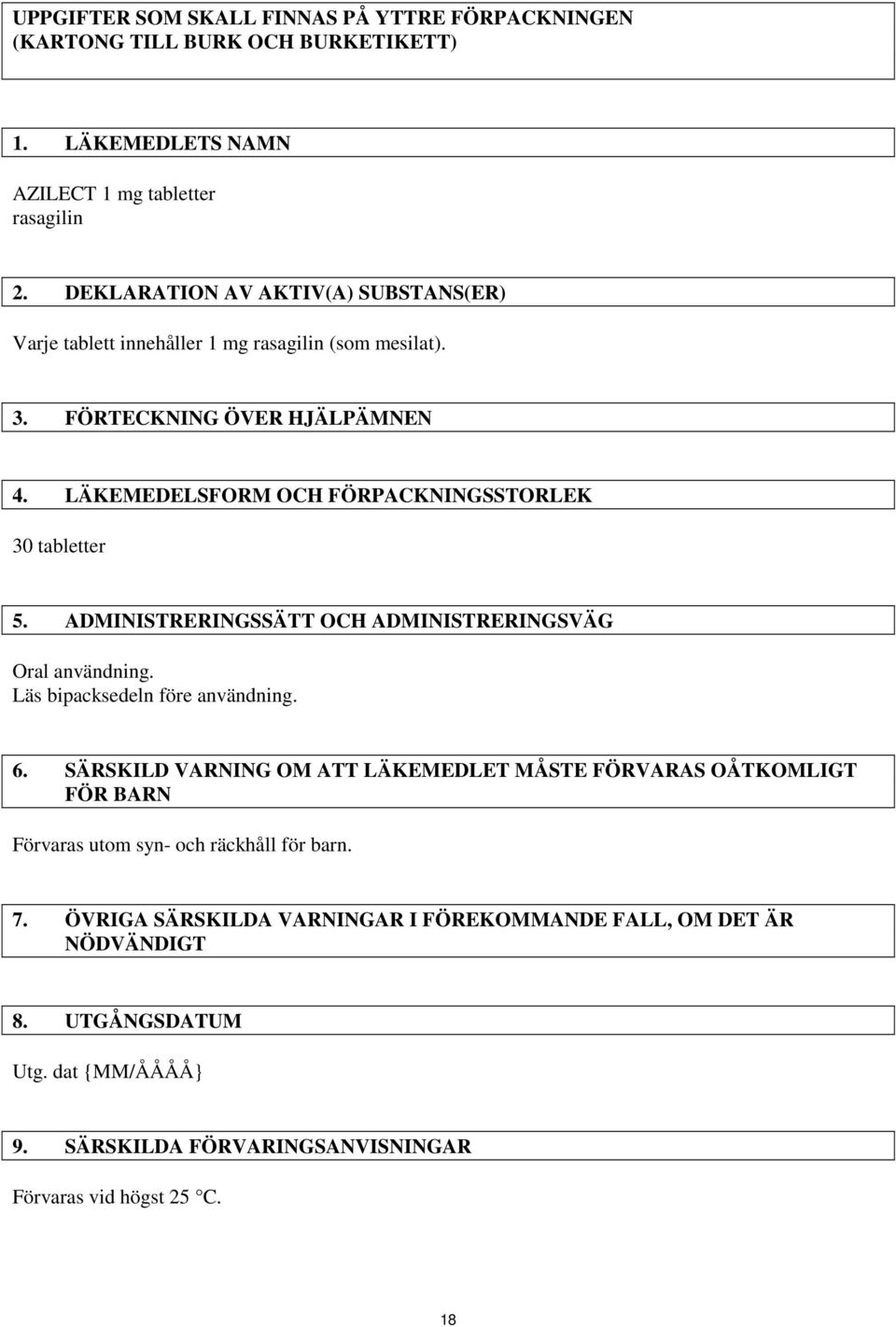 LÄKEMEDELSFORM OCH FÖRPACKNINGSSTORLEK 30 tabletter 5. ADMINISTRERINGSSÄTT OCH ADMINISTRERINGSVÄG Oral användning. Läs bipacksedeln före användning. 6.