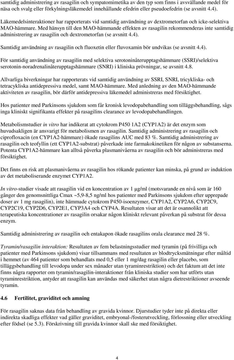 Med hänsyn till den MAO-hämmande effekten av rasagilin rekommenderas inte samtidig administrering av rasagilin och dextrometorfan (se avsnitt 4.4).