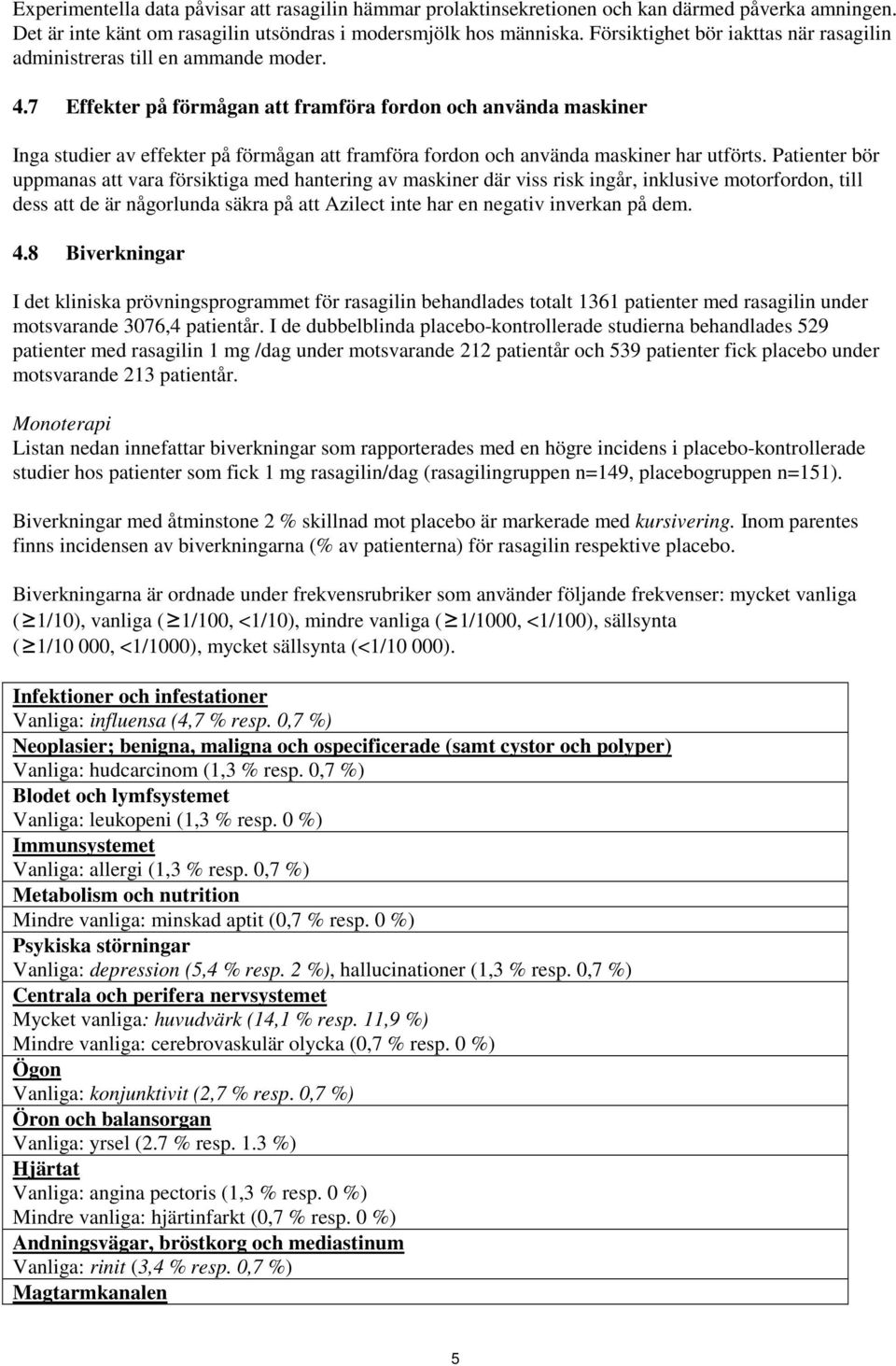 7 Effekter på förmågan att framföra fordon och använda maskiner Inga studier av effekter på förmågan att framföra fordon och använda maskiner har utförts.