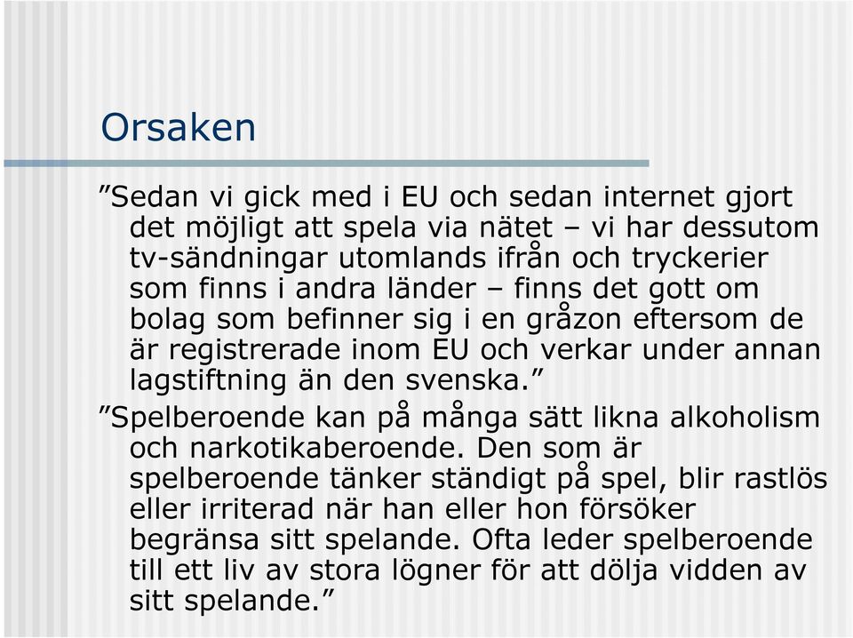 än den svenska. Spelberoende kan på många sätt likna alkoholism och narkotikaberoende.