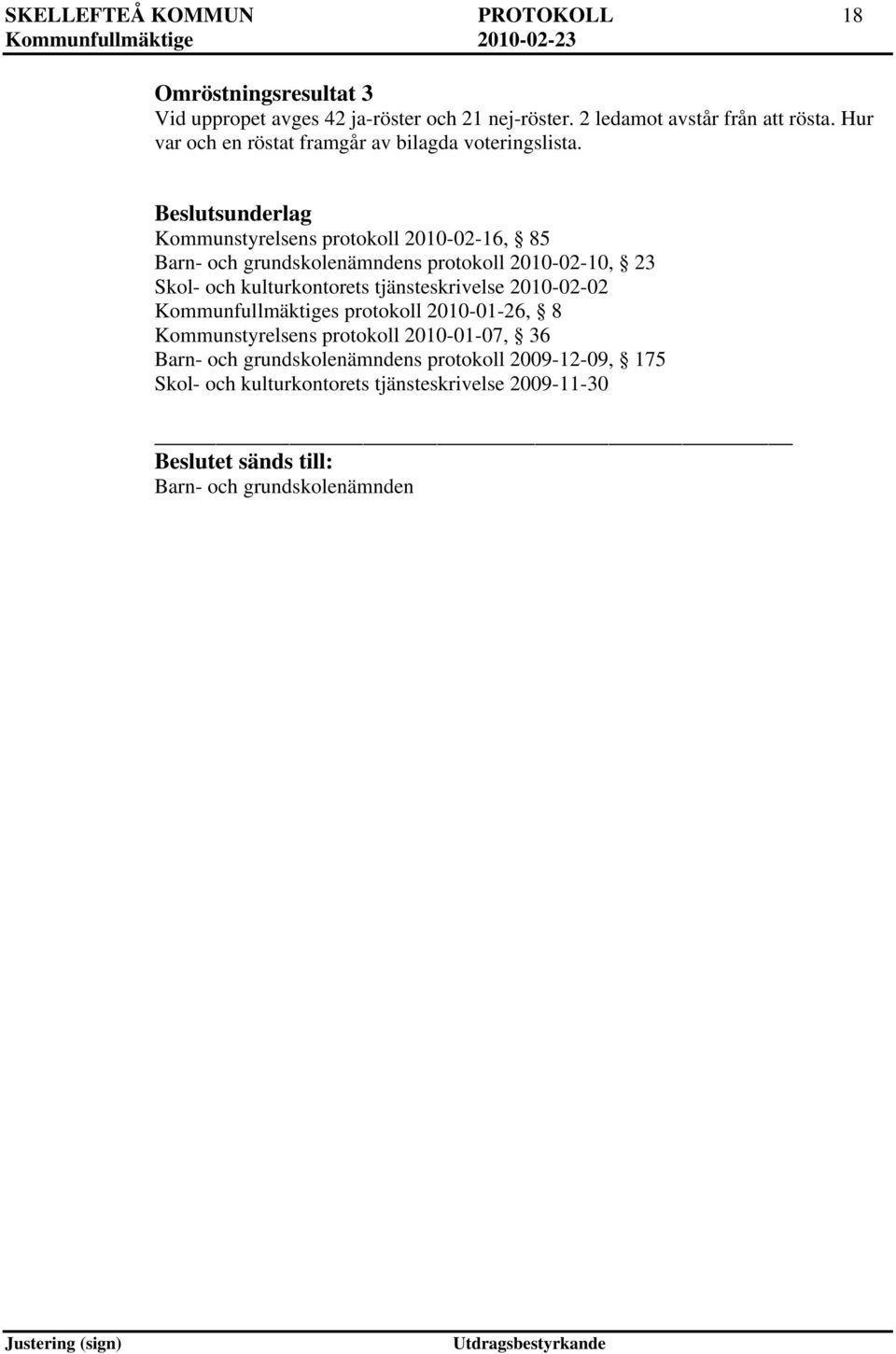 Beslutsunderlag Kommunstyrelsens protokoll 2010-02-16, 85 Barn- och grundskolenämndens protokoll 2010-02-10, 23 Skol- och kulturkontorets