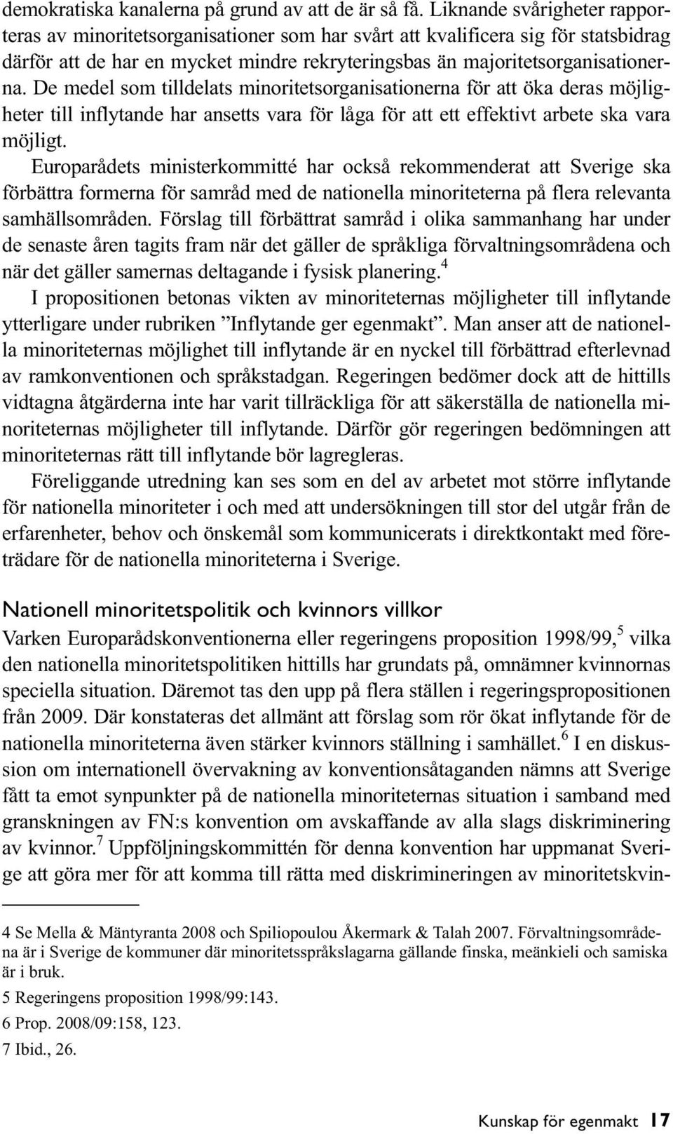 De medel som tilldelats minoritetsorganisationerna för att öka deras möjligheter till inflytande har ansetts vara för låga för att ett effektivt arbete ska vara möjligt.