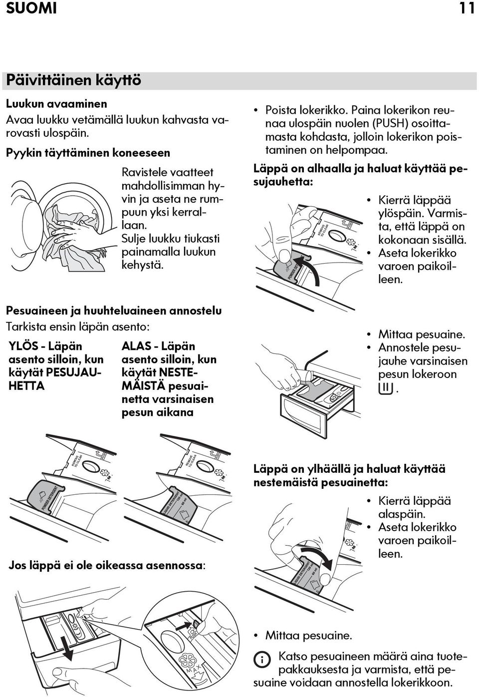 Pesuaineen ja huuhteluaineen annostelu Tarkista ensin läpän asento: YLÖS - Läpän asento silloin, kun käytät PESUJAU- HETTA ALAS - Läpän asento silloin, kun käytät NESTE- MÄISTÄ pesuainetta