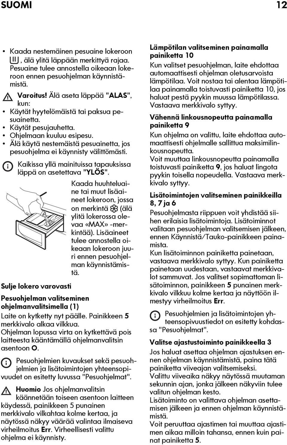 Kaikissa yllä mainituissa tapauksissa läppä on asetettava "YLÖS". Kaada huuhteluaine tai muut lisäaineet lokeroon, jossa on merkintä (älä ylitä lokerossa olevaa «MAX» -merkintää).