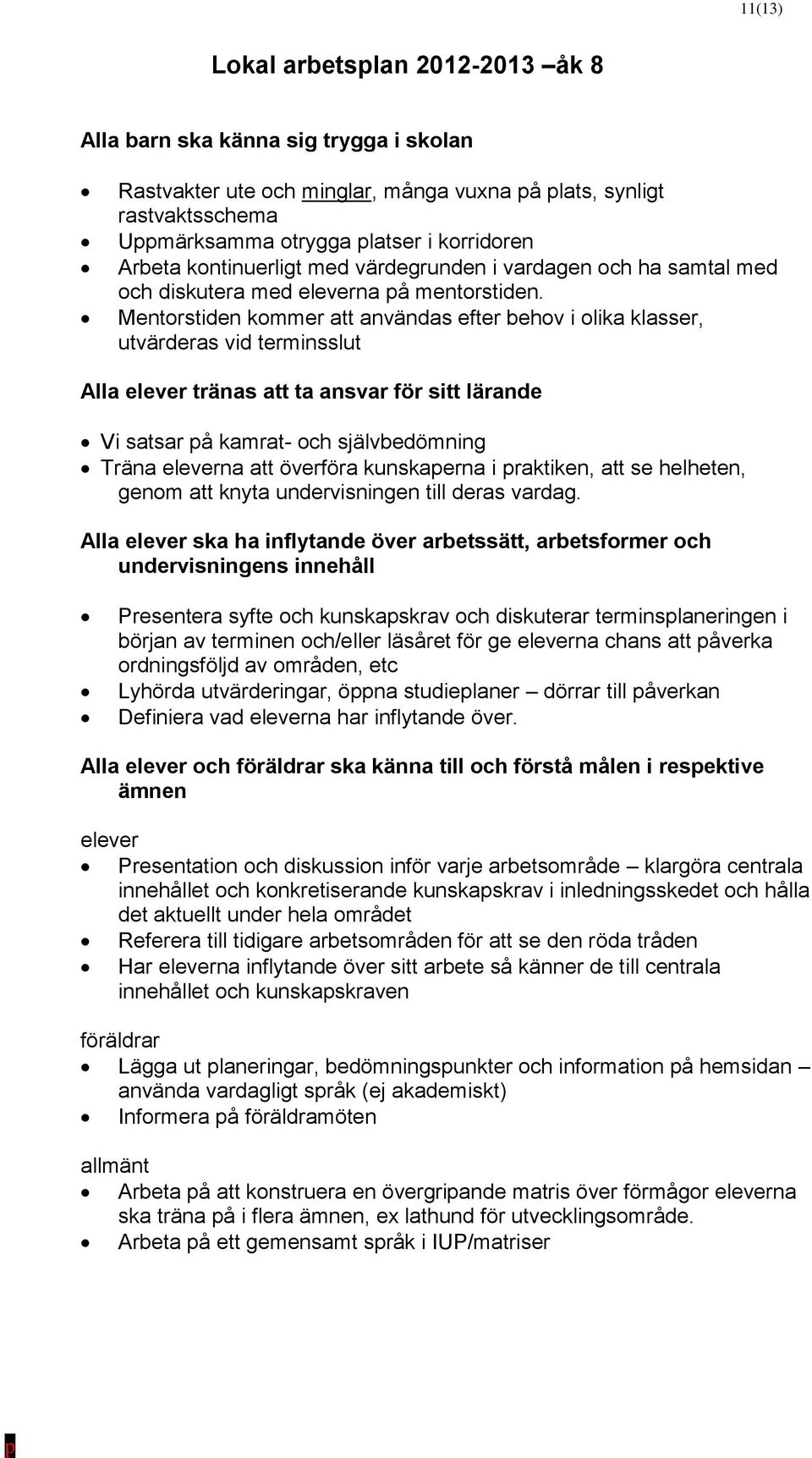 Mentorstiden kommer att användas efter behov i olika klasser, utvärderas vid terminsslut Vi satsar på kamrat- och självbedömning Träna eleverna att överföra kunskaperna i praktiken, att se helheten,