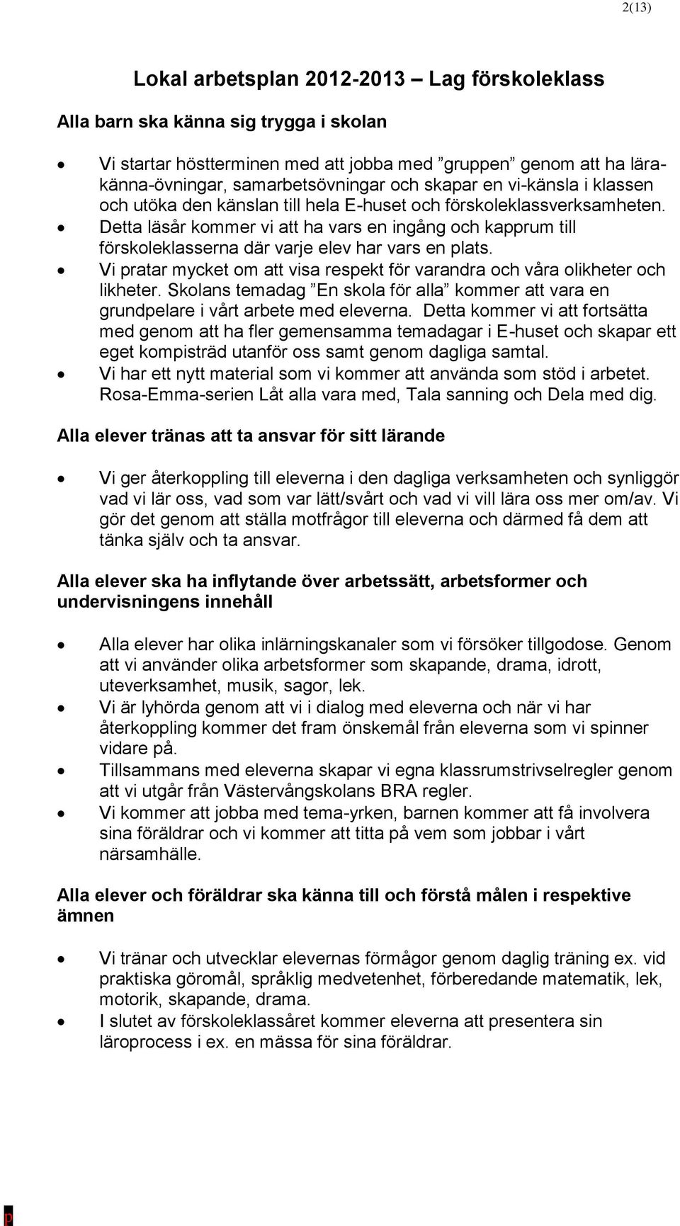 Vi pratar mycket om att visa respekt för varandra och våra olikheter och likheter. Skolans temadag En skola för alla kommer att vara en grundpelare i vårt arbete med eleverna.