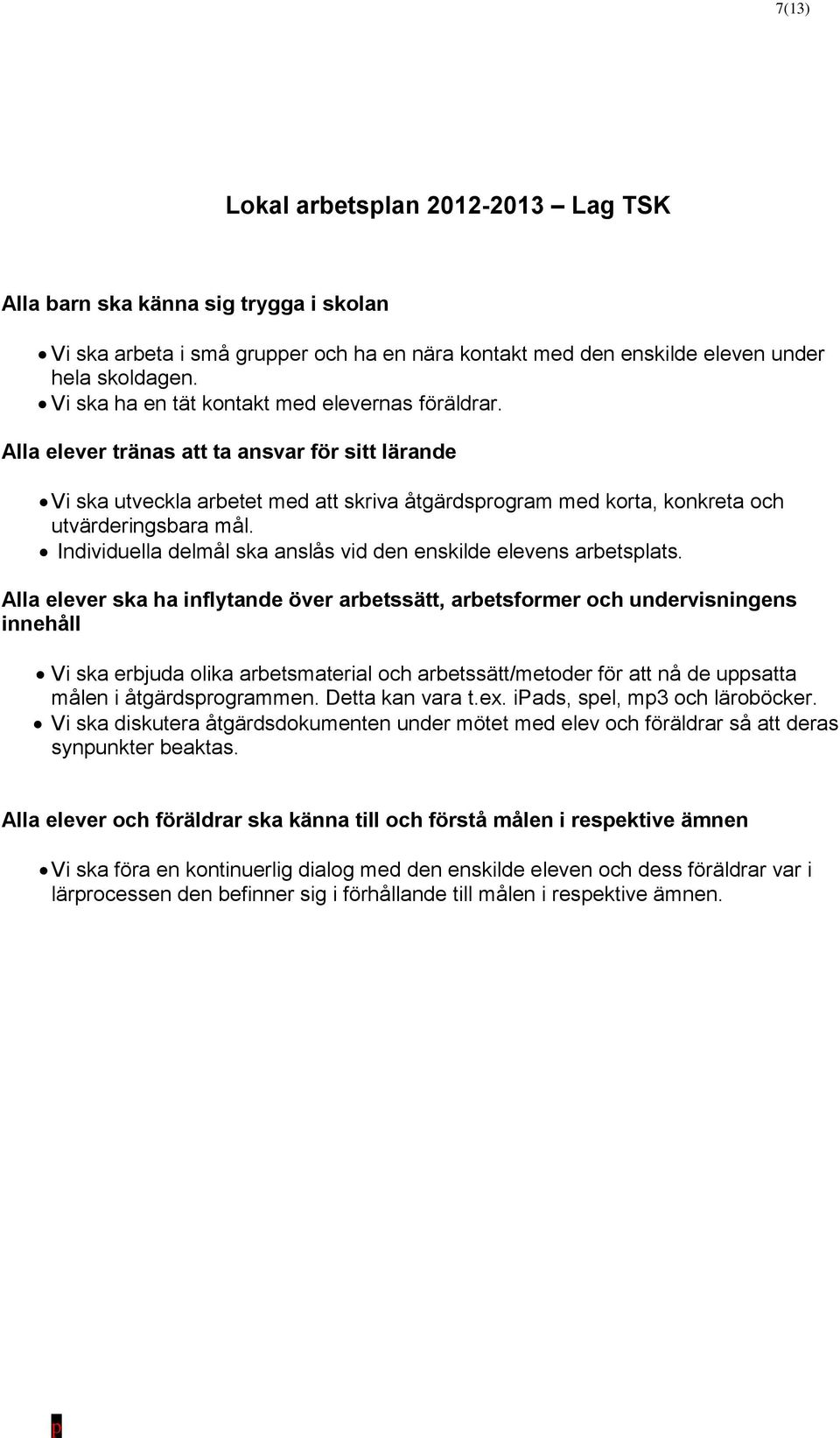 undervisningens innehåll Vi ska erbjuda olika arbetsmaterial och arbetssätt/metoder för att nå de uppsatta målen i åtgärdsprogrammen. Detta kan vara t.ex. ipads, spel, mp3 och läroböcker.