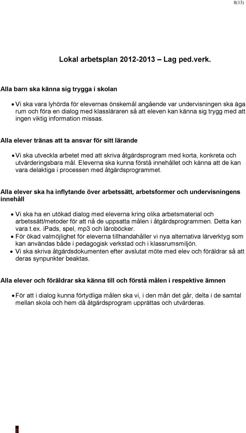 Vi ska utveckla arbetet med att skriva åtgärdsprogram med korta, konkreta och utvärderingsbara mål.