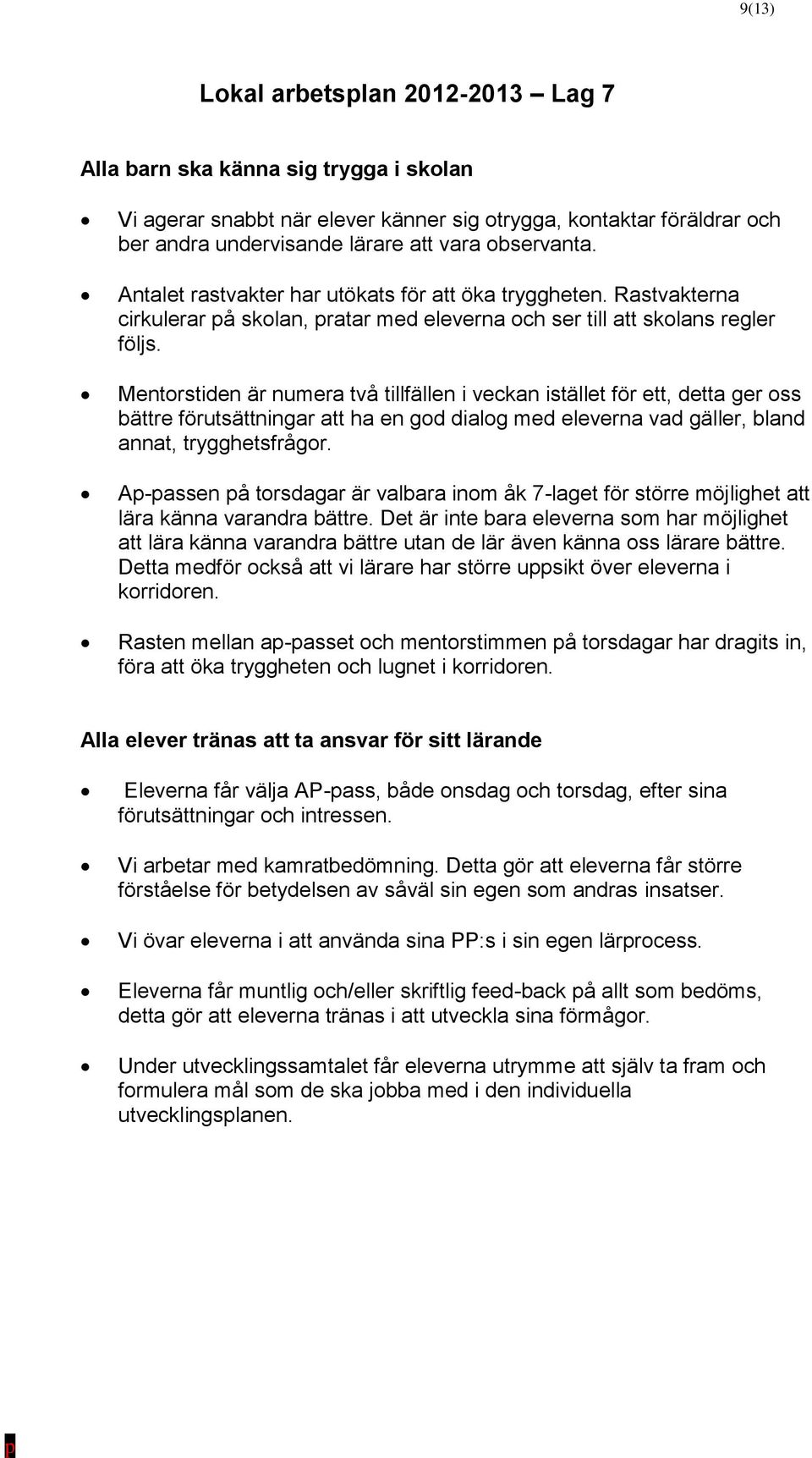 Mentorstiden är numera två tillfällen i veckan istället för ett, detta ger oss bättre förutsättningar att ha en god dialog med eleverna vad gäller, bland annat, trygghetsfrågor.