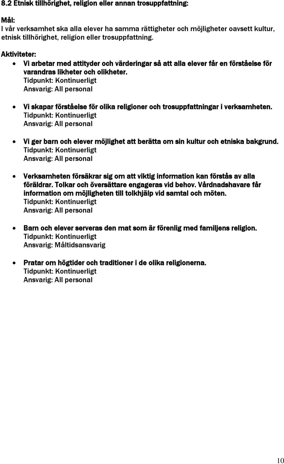 Vi skapar förståelse för olika religioner och trosuppfattningar i verksamheten. Vi ger barn och elever möjlighet att berätta om sin kultur och etniska bakgrund.