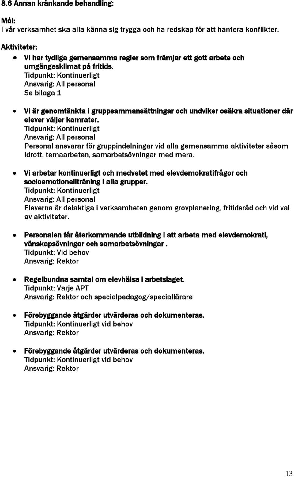 Se bilaga 1 Vi är genomtänkta i gruppsammansättningar och undviker osäkra situationer där elever väljer kamrater.