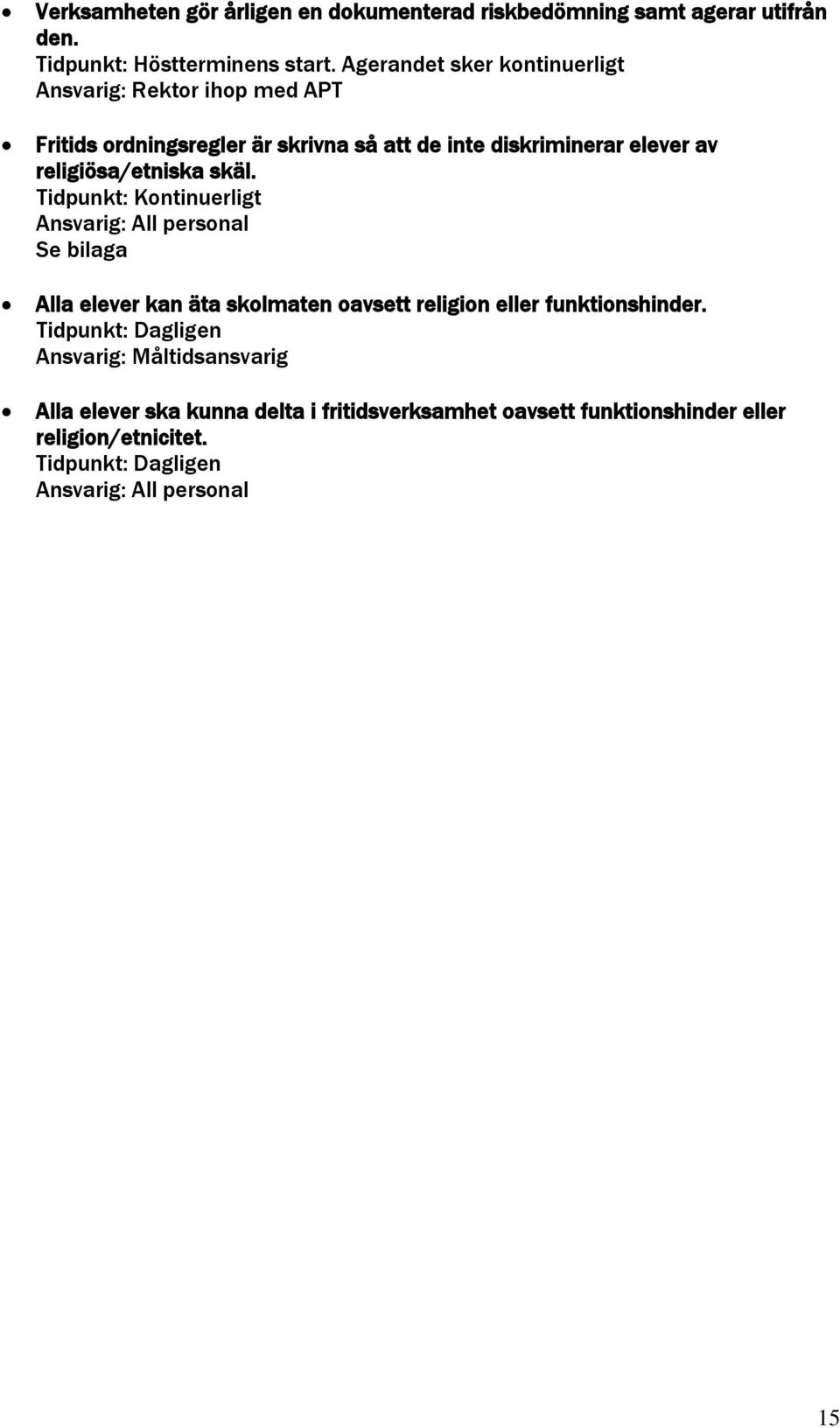 religiösa/etniska skäl. Se bilaga Alla elever kan äta skolmaten oavsett religion eller funktionshinder.