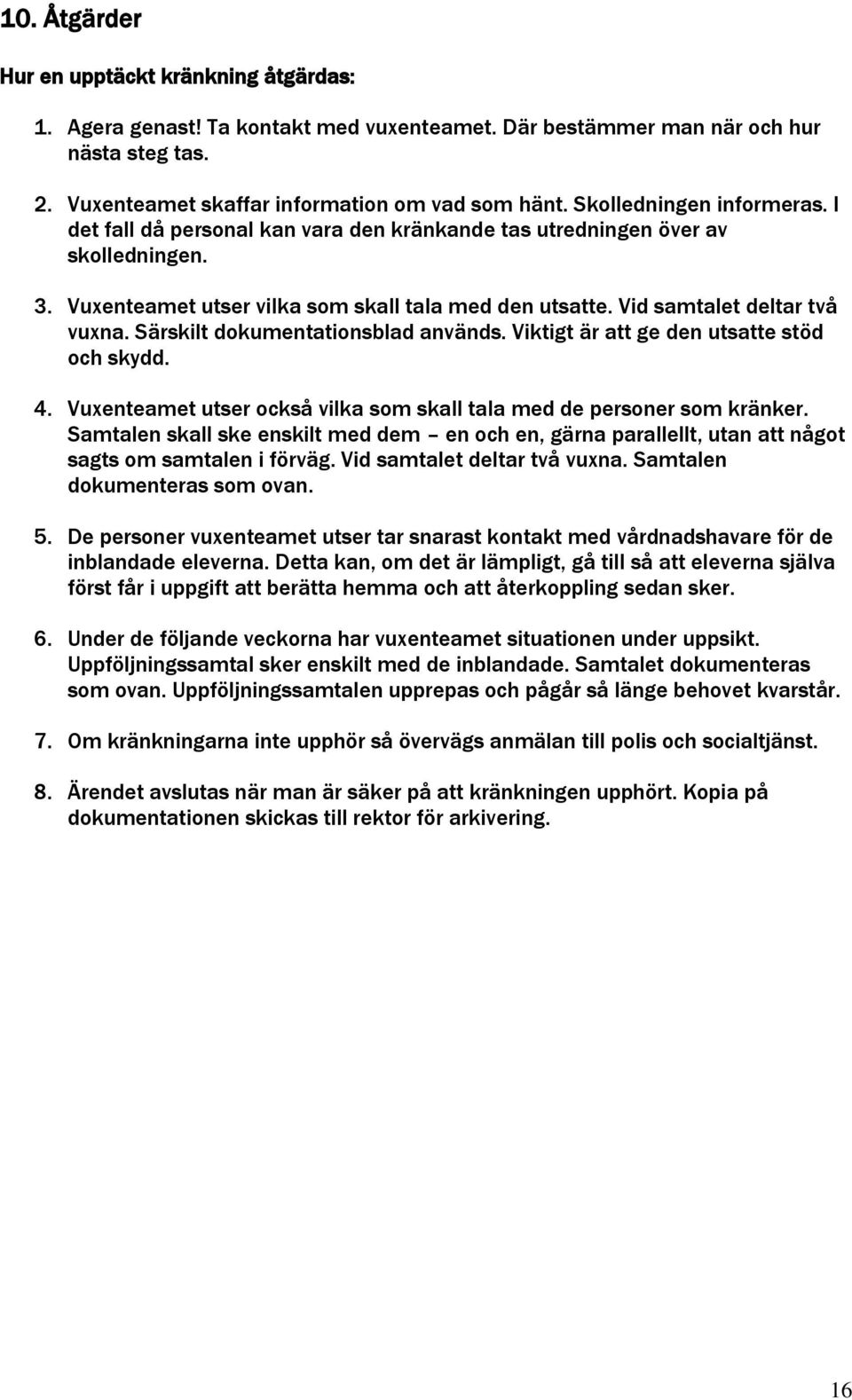 Särskilt dokumentationsblad används. Viktigt är att ge den utsatte stöd och skydd. 4. Vuxenteamet utser också vilka som skall tala med de personer som kränker.