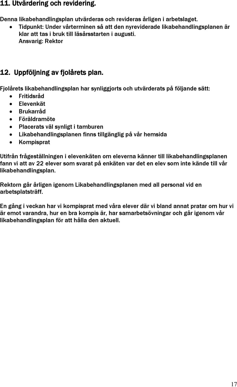 Fjolårets likabehandlingsplan har synliggjorts och utvärderats på följande sätt: Fritidsråd Elevenkät Brukarråd Föräldramöte Placerats väl synligt i tamburen Likabehandlingsplanen finns tillgänglig