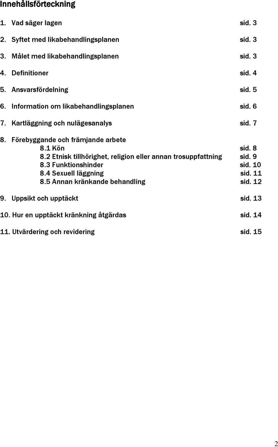 Förebyggande och främjande arbete 8.1 Kön sid. 8 8.2 Etnisk tillhörighet, religion eller annan trosuppfattning sid. 9 8.3 Funktionshinder sid. 10 8.