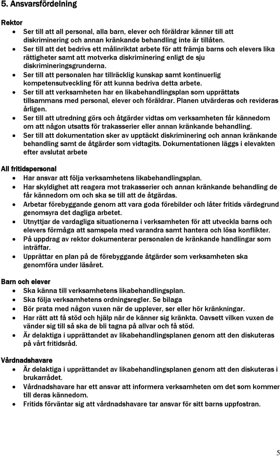 Ser till att personalen har tillräcklig kunskap samt kontinuerlig kompetensutveckling för att kunna bedriva detta arbete.