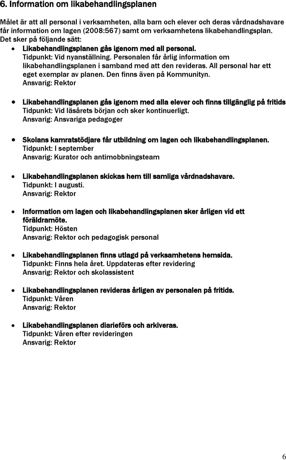 Personalen får årlig information om likabehandlingsplanen i samband med att den revideras. All personal har ett eget exemplar av planen. Den finns även på Kommunityn.