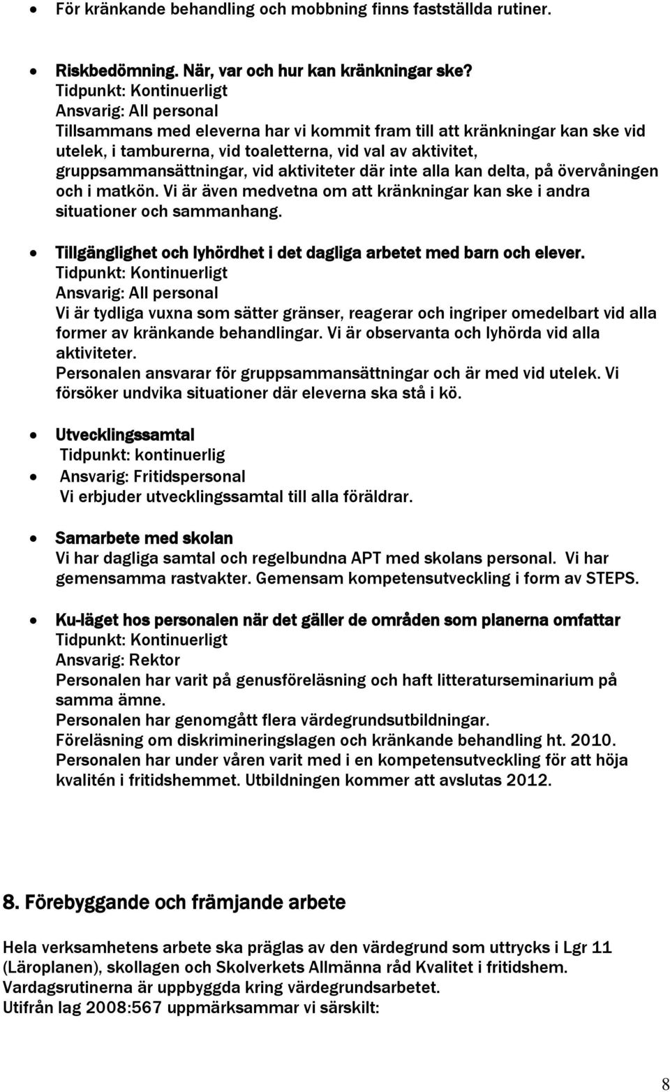 delta, på övervåningen och i matkön. Vi är även medvetna om att kränkningar kan ske i andra situationer och sammanhang. Tillgänglighet och lyhördhet i det dagliga arbetet med barn och elever.