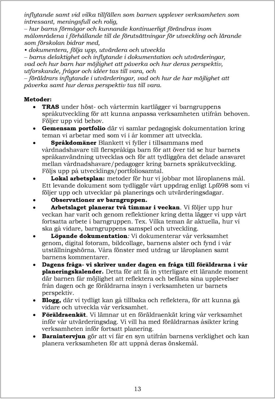 hur barn har möjlighet att påverka och hur deras perspektiv, utforskande, frågor och idéer tas till vara, och föräldrars inflytande i utvärderingar, vad och hur de har möjlighet att påverka samt hur