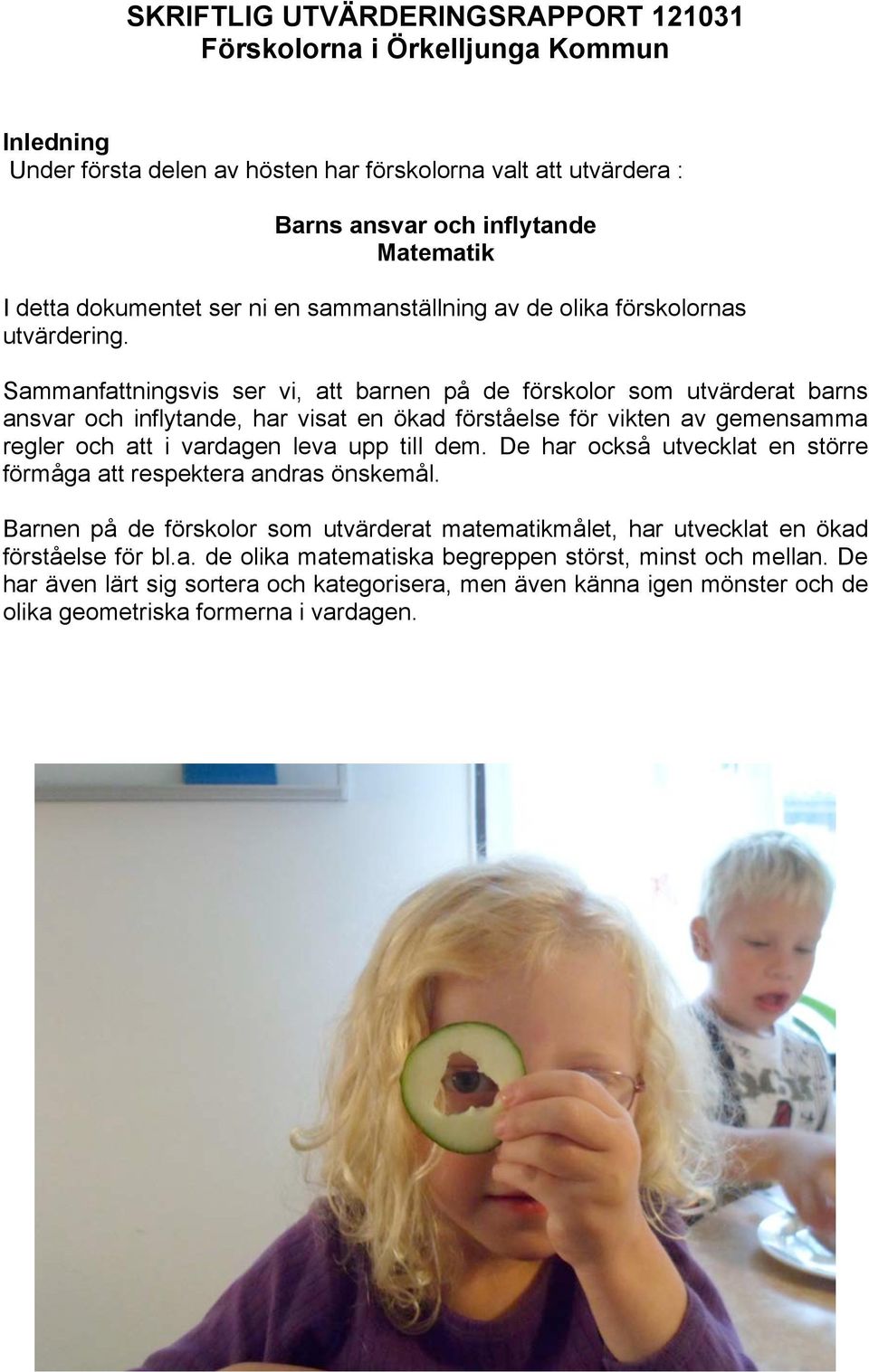 Sammanfattningsvis ser vi, att barnen på de förskolor som utvärderat barns ansvar och inflytande, har visat en ökad förståelse för vikten av gemensamma regler och att i vardagen leva upp till dem.