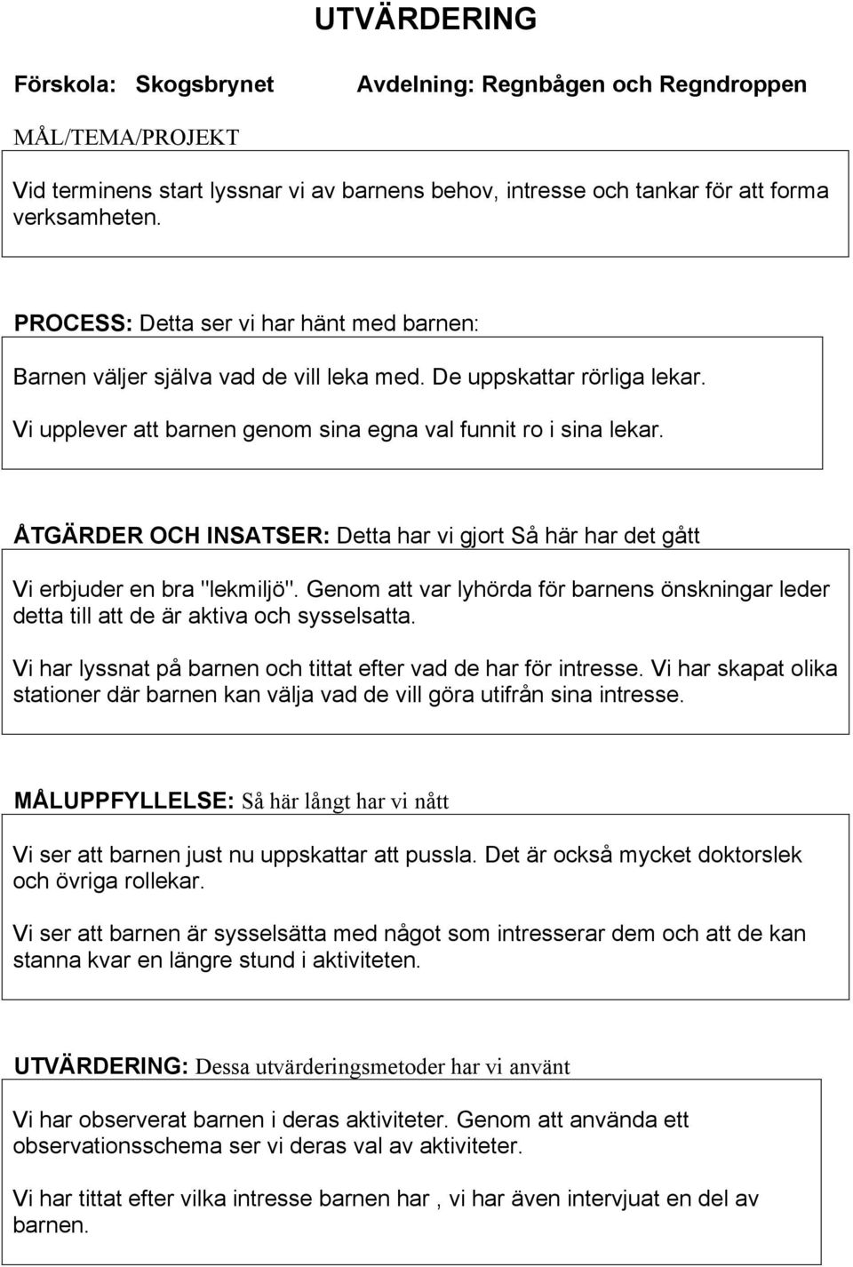 ÅTGÄRDER OCH INSATSER: Detta har vi gjort Så här har det gått Vi erbjuder en bra "lekmiljö". Genom att var lyhörda för barnens önskningar leder detta till att de är aktiva och sysselsatta.