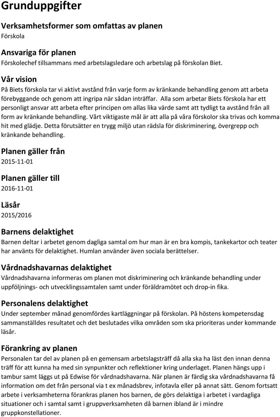 Alla som arbetar Biets förskola har ett personligt ansvar att arbeta efter principen om allas lika värde samt att tydligt ta avstånd från all form av kränkande behandling.