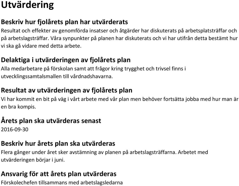 Delaktiga i utvärderingen av fjolårets plan Alla medarbetare på förskolan samt att frågor kring trygghet och trivsel finns i utvecklingssamtalsmallen till vårdnadshavarna.