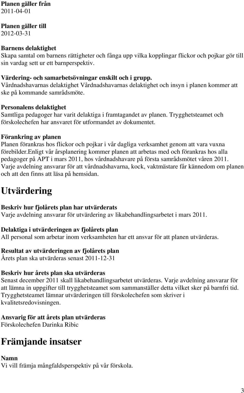 Personalens delaktighet Samtliga pedagoger har varit delaktiga i framtagandet av planen. Trygghetsteamet och förskolechefen har ansvaret för utformandet av dokumentet.