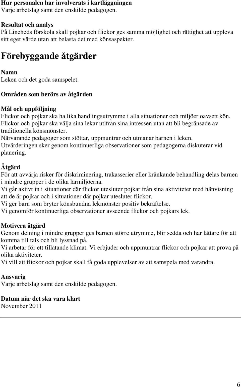 Förebyggande åtgärder Namn Leken och det goda samspelet. Områden som berörs av åtgärden Mål och uppföljning Flickor och pojkar ska ha lika handlingsutrymme i alla situationer och miljöer oavsett kön.