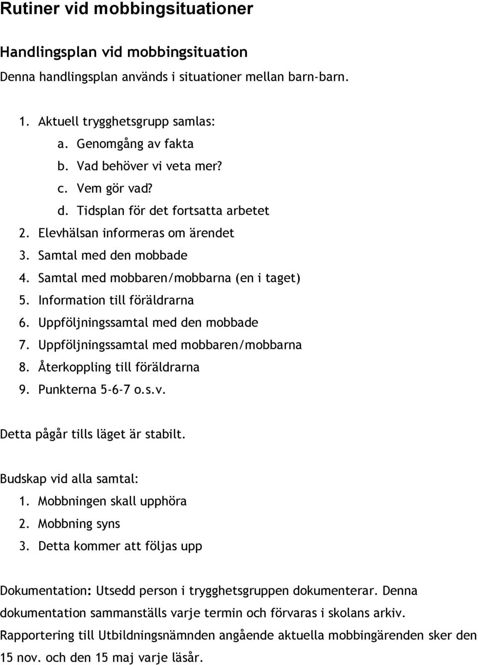 Information till föräldrarna 6. Uppföljningssamtal med den mobbade 7. Uppföljningssamtal med mobbaren/mobbarna 8. Återkoppling till föräldrarna 9. Punkterna 5-6-7 o.s.v.