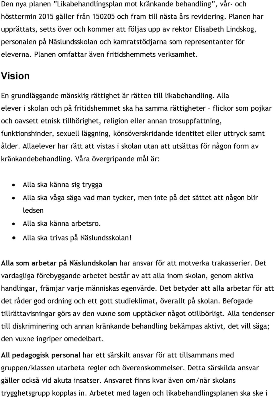 Planen omfattar även fritidshemmets verksamhet. Vision En grundläggande mänsklig rättighet är rätten till likabehandling.