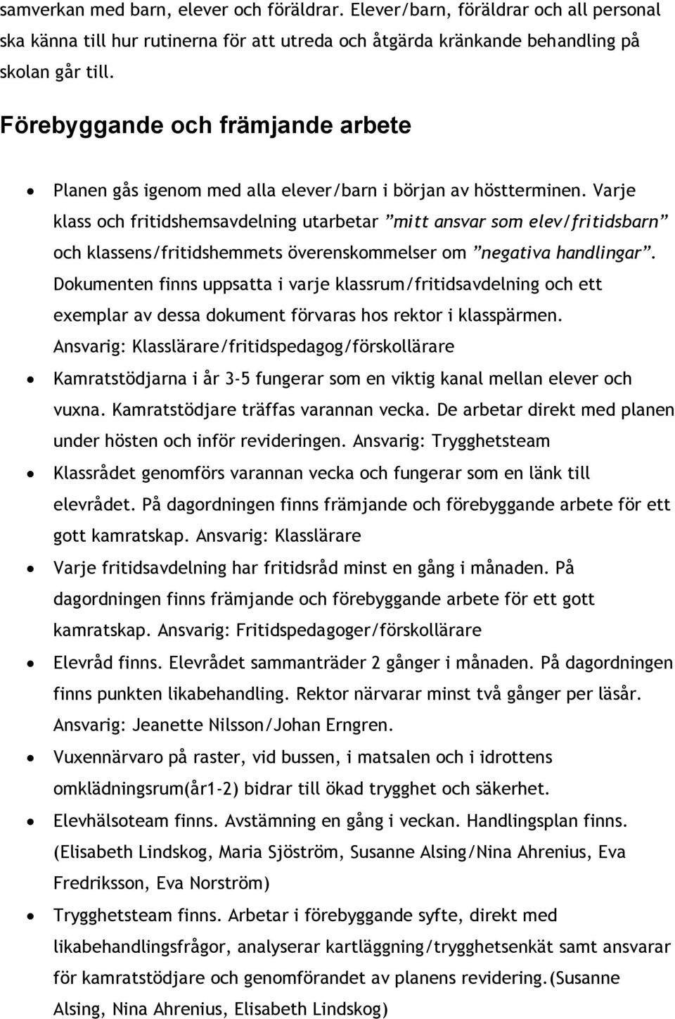 Varje klass och fritidshemsavdelning utarbetar mitt ansvar som elev/fritidsbarn och klassens/fritidshemmets överenskommelser om negativa handlingar.