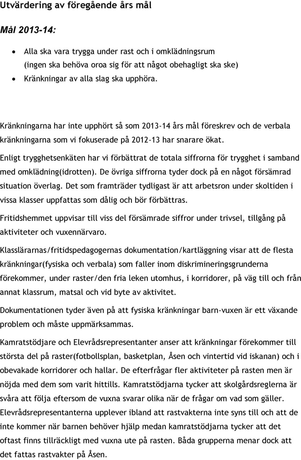 Enligt trygghetsenkäten har vi förbättrat de totala siffrorna för trygghet i samband med omklädning(idrotten). De övriga siffrorna tyder dock på en något försämrad situation överlag.