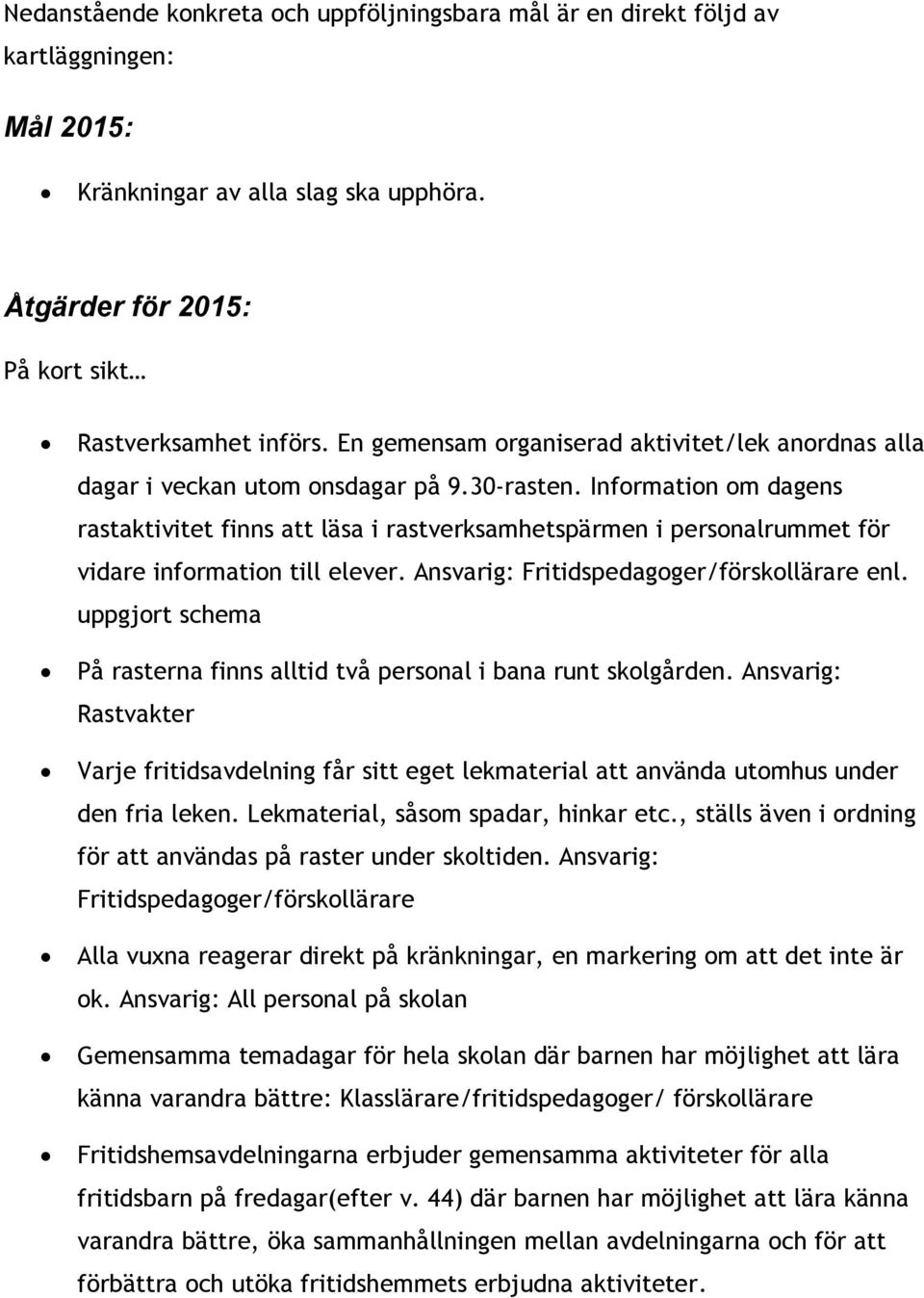 Information om dagens rastaktivitet finns att läsa i rastverksamhetspärmen i personalrummet för vidare information till elever. Ansvarig: Fritidspedagoger/förskollärare enl.