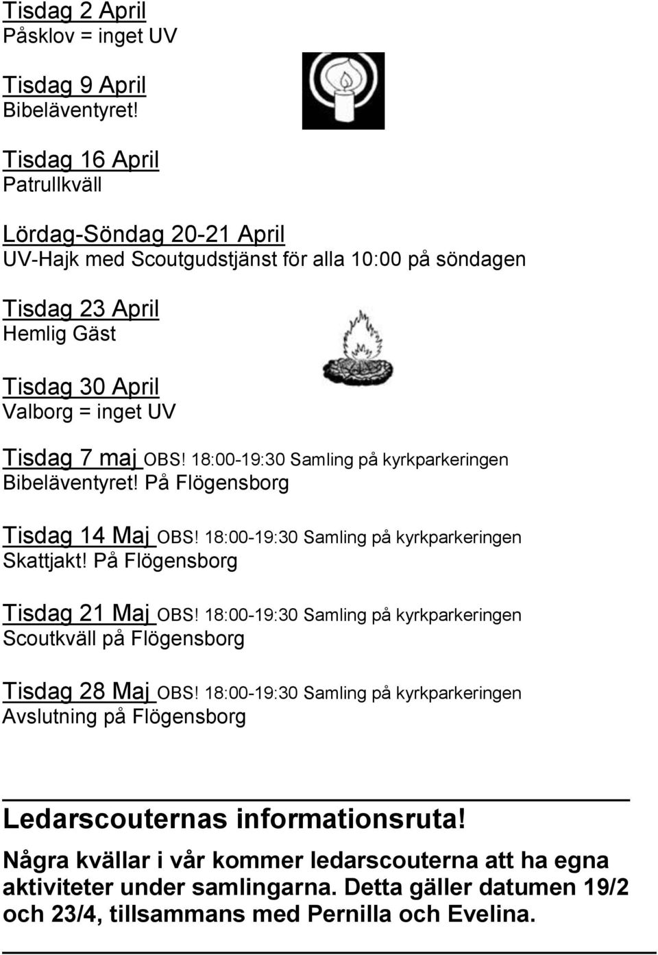 18:00-19:30 Samling på kyrkparkeringen Bibeläventyret! På Flögensborg Tisdag 14 Maj OBS! 18:00-19:30 Samling på kyrkparkeringen Skattjakt! På Flögensborg Tisdag 21 Maj OBS!