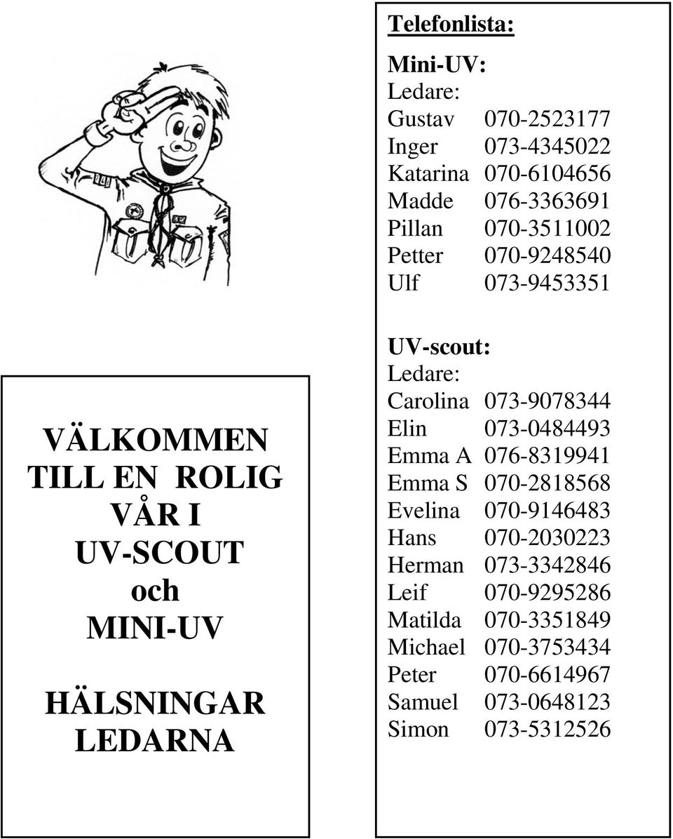 UV-scout: Ledare: Carolina 073-9078344 Elin 073-0484493 Emma A 076-8319941 Emma S 070-2818568 Evelina 070-9146483 Hans