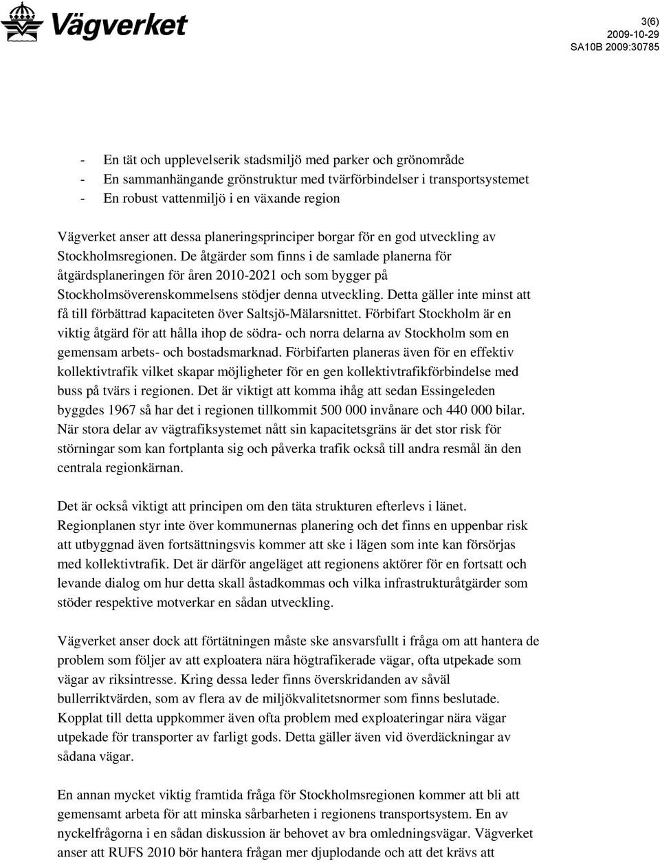 De åtgärder som finns i de samlade planerna för åtgärdsplaneringen för åren 2010-2021 och som bygger på Stockholmsöverenskommelsens stödjer denna utveckling.