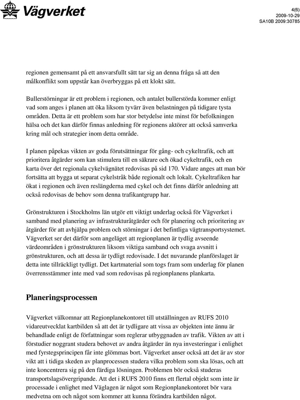 Detta är ett problem som har stor betydelse inte minst för befolkningen hälsa och det kan därför finnas anledning för regionens aktörer att också samverka kring mål och strategier inom detta område.