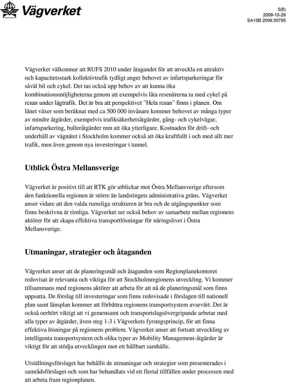 Om länet växer som beräknat med ca 500 000 invånare kommer behovet av många typer av mindre åtgärder, exempelvis trafiksäkerhetsåtgärder, gång- och cykelvägar, infartsparkering, bulleråtgärder mm att