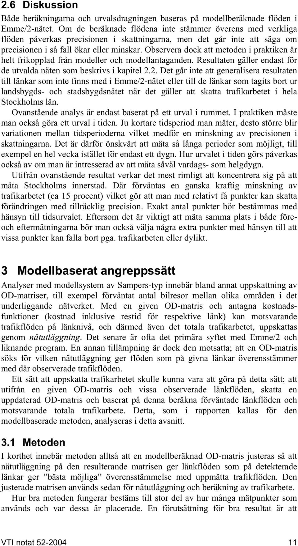 Observera dock att metoden i praktiken är helt frikopplad från modeller och modellantaganden. Resultaten gäller endast för de utvalda näten som beskrivs i kapitel 2.