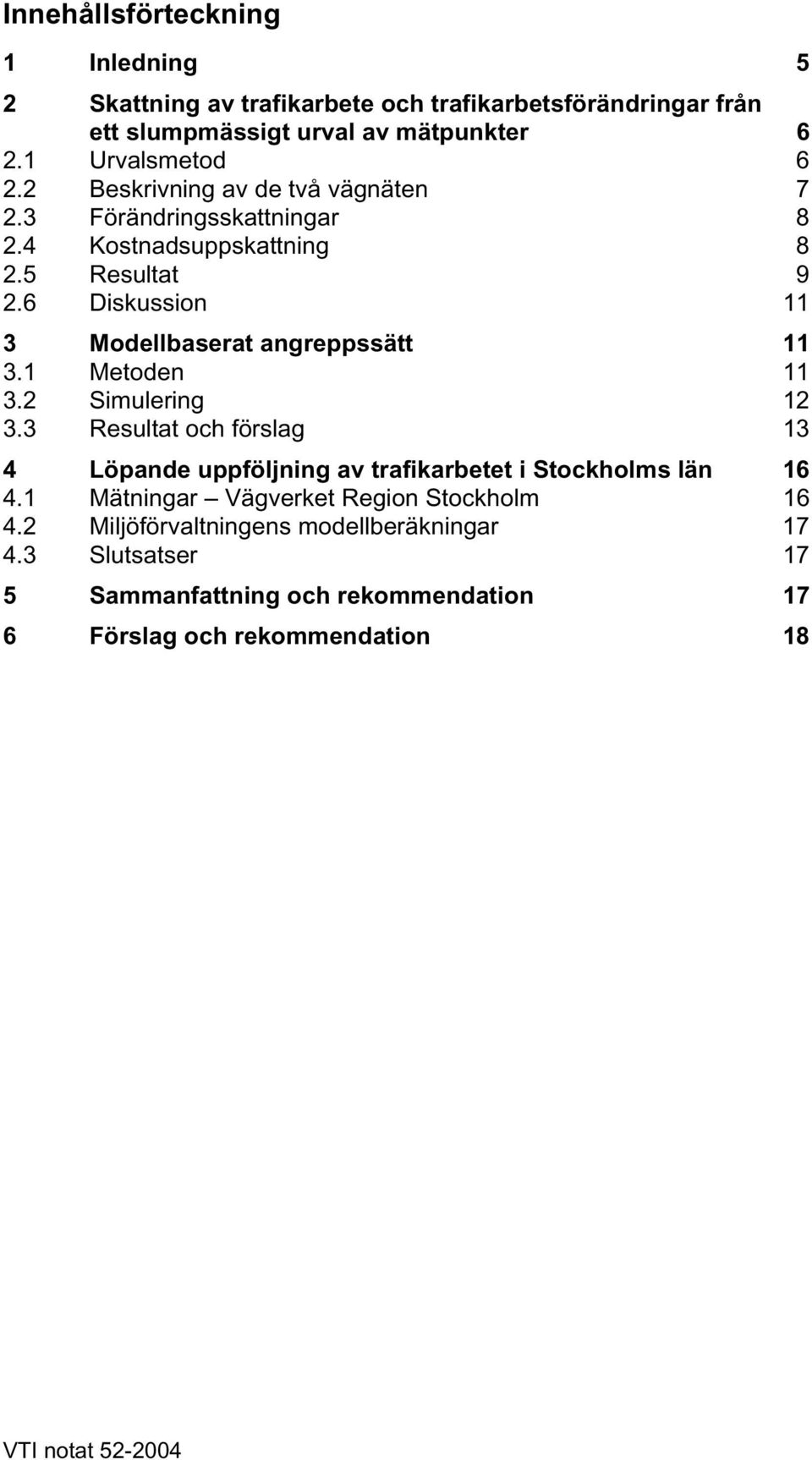 6 Diskussion 11 3 Modellbaserat angreppssätt 11 3.1 Metoden 11 3.2 Simulering 12 3.